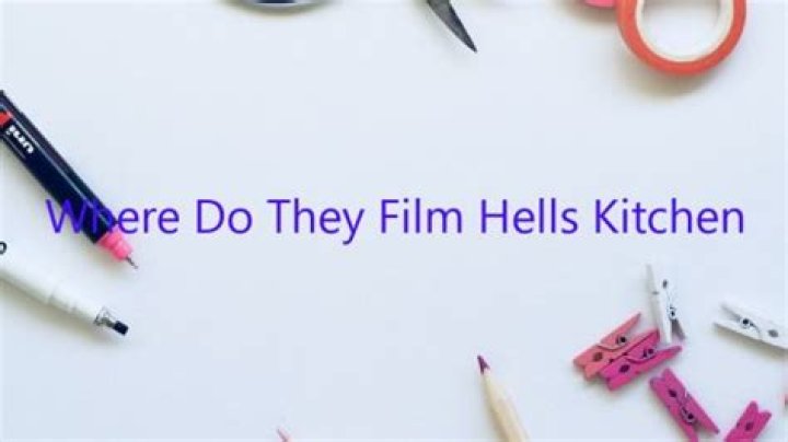 Where do they film Hells Kitchen?